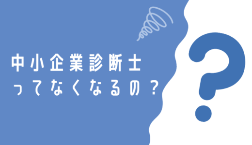 中小企業診断士がなくなる！？役に立たないとの噂も？実際のところを書いてみた